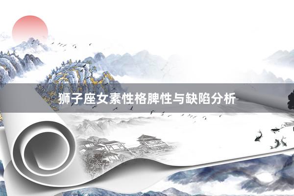 狮子座女素性格脾性与缺陷分析