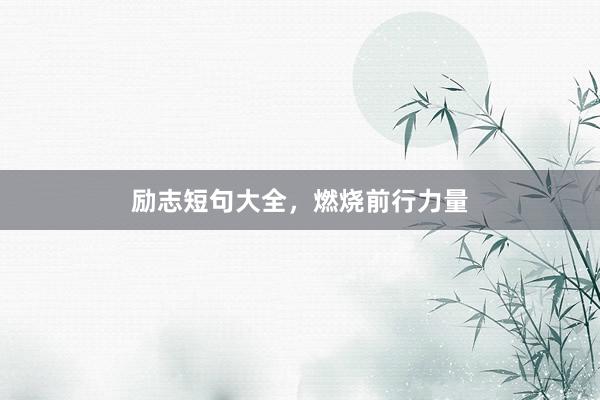 励志短句大全，燃烧前行力量