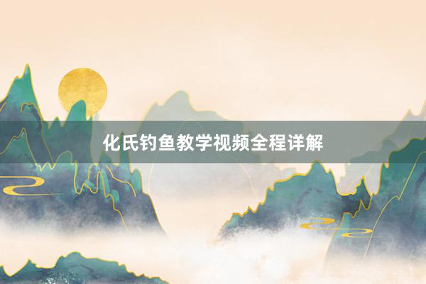 化氏钓鱼教学视频全程详解